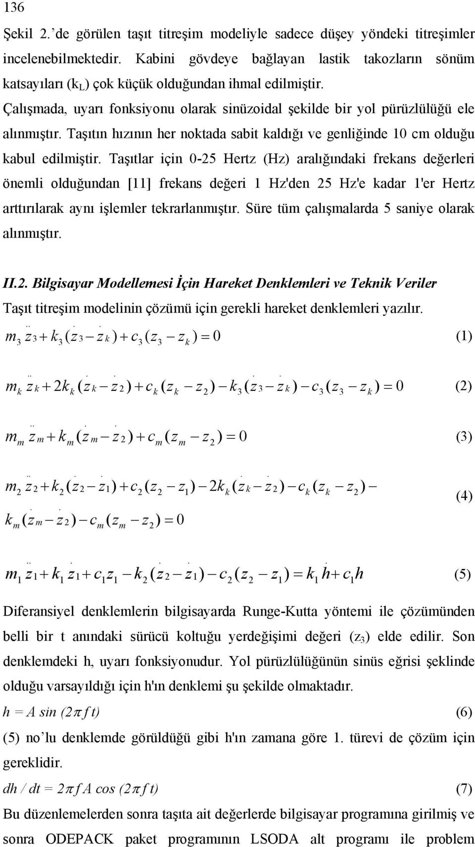 olduğundan [] freans değeri H'den 5 H'e adar 'er Hert arttırılara aynı işleler terarlanıştır Süre tü çalışalarda 5 saniye olara alınıştır II Bilgisayar Modelleesi İçin Hareet Denleleri ve Teni