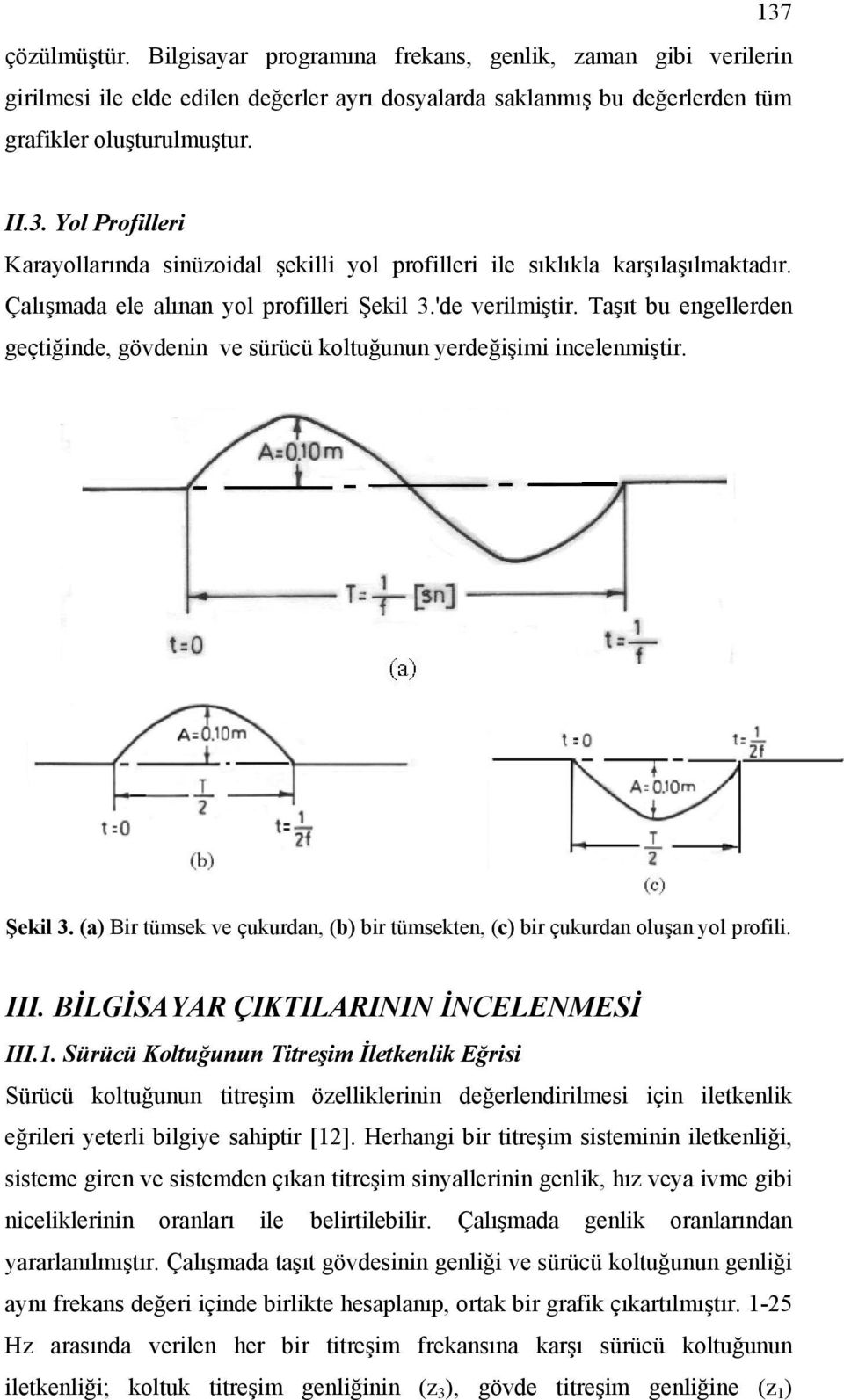 Şeil a Bir tüse ve çuurdan, b bir tüseten, bir çuurdan oluşan yol profili III BİLGİSAYAR ÇIKTILARININ İNCELENMESİ III Sürüü Koltuğunun Titreşi İletenli Eğrisi Sürüü oltuğunun titreşi öellilerinin
