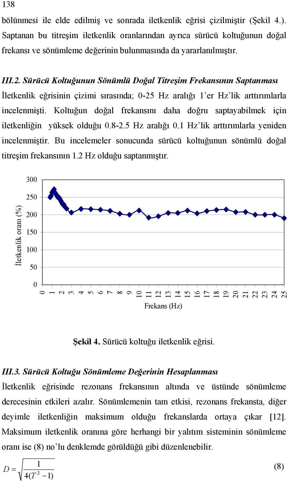 saptayabile için iletenliğin yüse olduğu 8-5 H aralığı H li arttırılarla yeniden ineleniştir Bu ineleeler sonuunda sürüü oltuğunun sönülü doğal titreşi freansının H olduğu saptanıştır 5 5 5 4 5 6 7 8