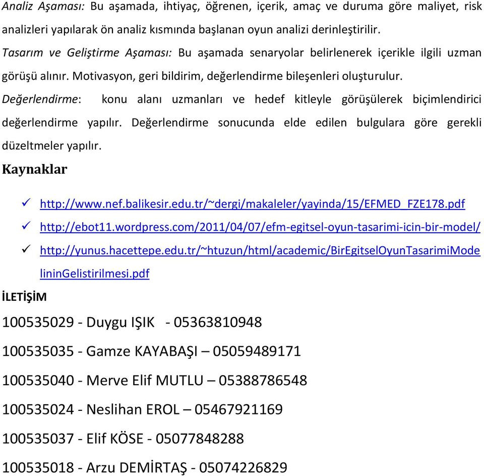 Değerlendirme: konu alanı uzmanları ve hedef kitleyle görüşülerek biçimlendirici değerlendirme yapılır. Değerlendirme sonucunda elde edilen bulgulara göre gerekli düzeltmeler yapılır.