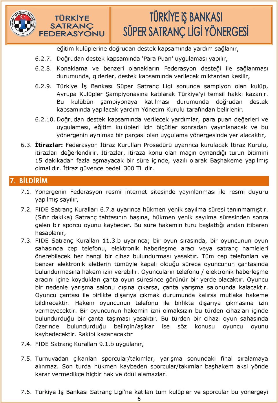 Türkiye İş Bankası Süper Satranç Ligi sonunda şampiyon olan kulüp, Avrupa Kulüpler Şampiyonasına katılarak Türkiye yi temsil hakkı kazanır.