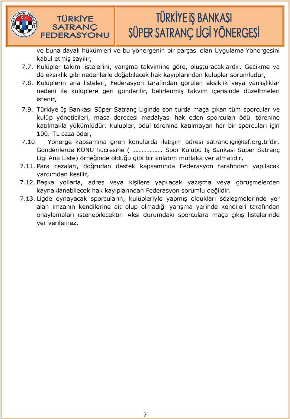 Kulüplerin ana listeleri, Federasyon tarafından görülen eksiklik veya yanlışlıklar nedeni ile kulüplere geri gönderilir, belirlenmiş takvim içerisinde düzeltmeleri istenir, 7.9.