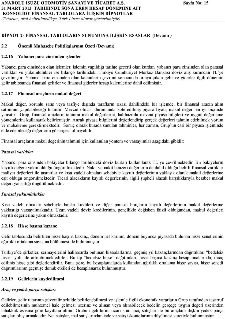 2 Önemli Muhasebe Politikalarının Özeti (Devamı) 2.2.16 Yabancı para cinsinden iģlemler Yabancı para cinsinden olan iģlemler, iģlemin yapıldığı tarihte geçerli olan kurdan, yabancı para cinsinden