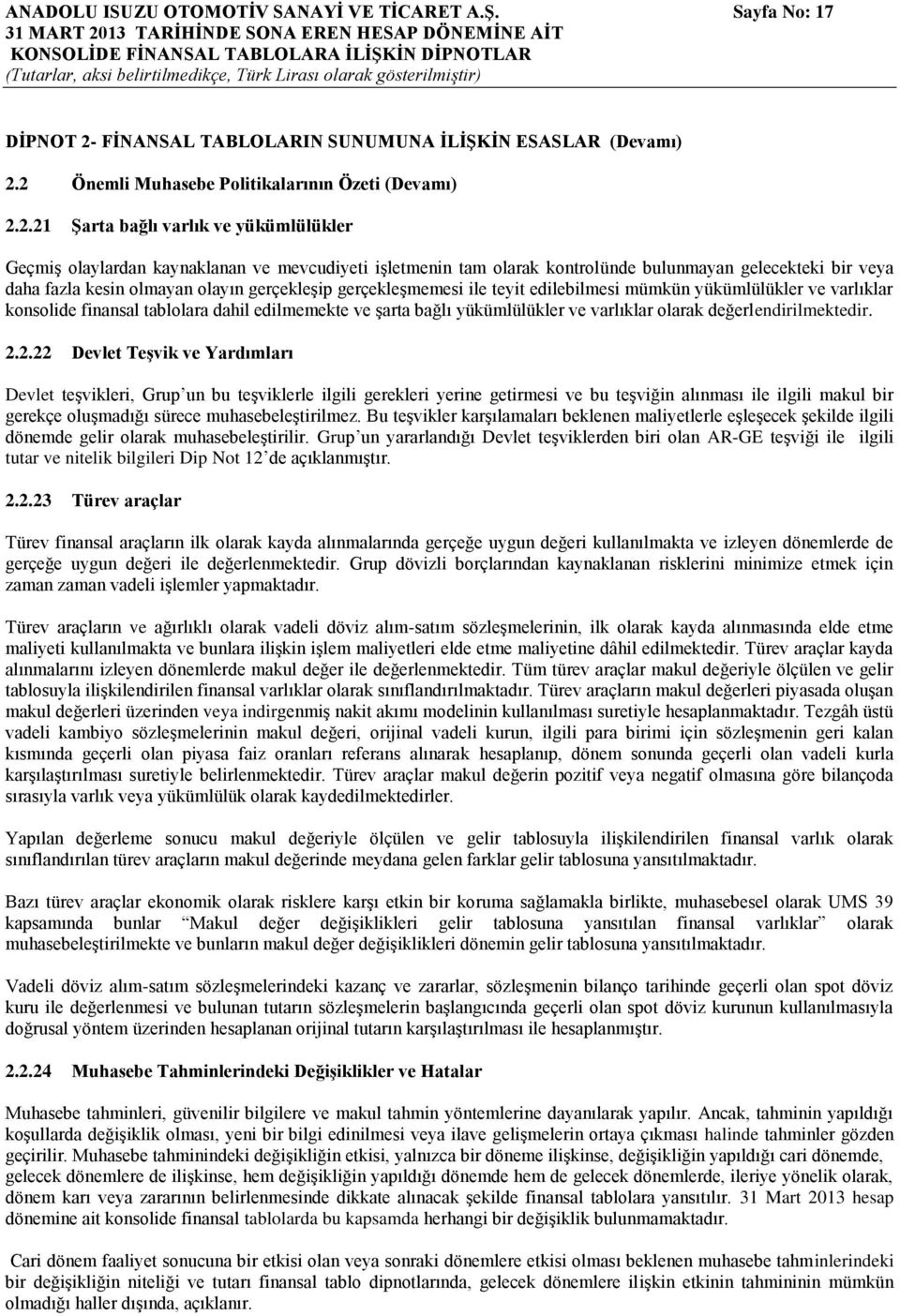 2 Önemli Muhasebe Politikalarının Özeti (Devamı) 2.2.21 ġarta bağlı varlık ve yükümlülükler GeçmiĢ olaylardan kaynaklanan ve mevcudiyeti iģletmenin tam olarak kontrolünde bulunmayan gelecekteki bir