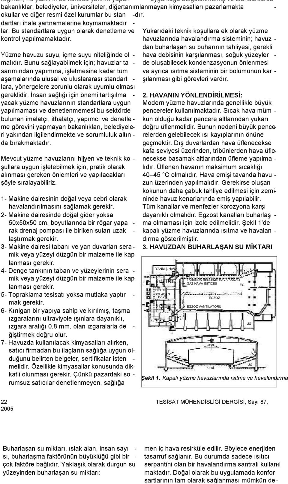 Bunu sağlayabilmek için; havuzlar ta - sarımından yapımına, işletmesine kadar tüm aşamalarında ulusal ve uluslararası standart - lara, yönergelere zorunlu olarak uyumlu olması gereklidir.