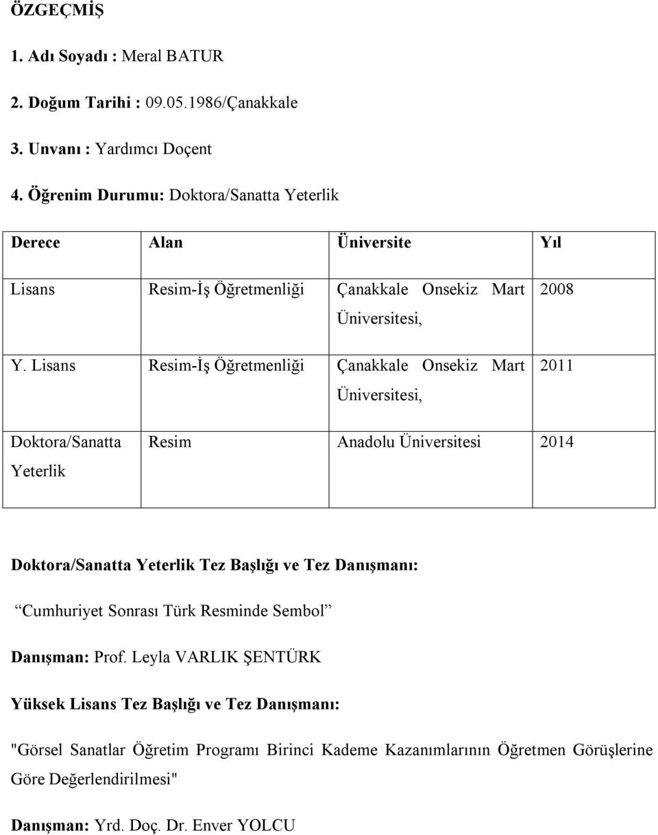 Lisans Resim-İş Öğretmenliği Çanakkale Onsekiz Mart Üniversitesi, 2008 2011 Doktora/Sanatta Yeterlik Resim Anadolu Üniversitesi 2014 Doktora/Sanatta Yeterlik Tez Başlığı ve