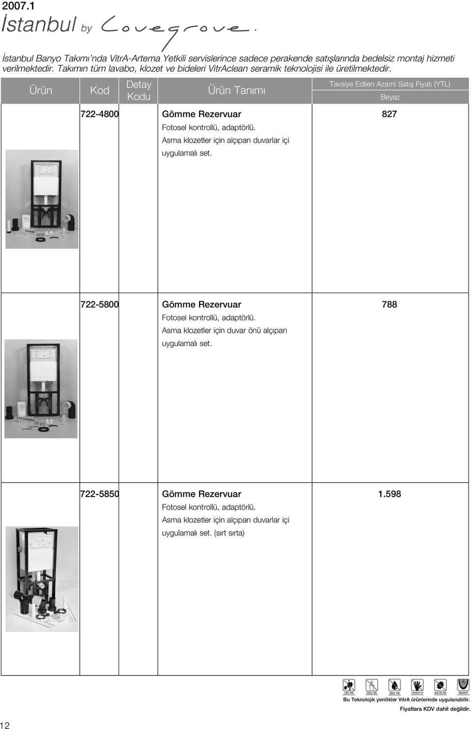 Ürün Kod Detay Kodu Ürün Tan m Tavsiye Edilen Azami Sat fl Fiyat (YTL) Beyaz 722-4800 Gömme Rezervuar 827 Fotosel kontrollü, adaptörlü.