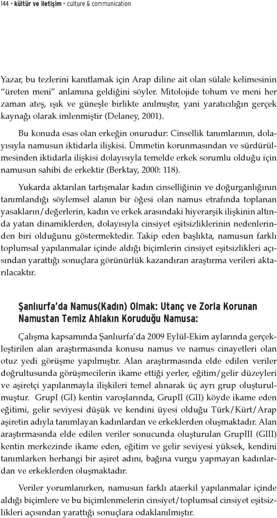 Bu konuda esas olan erkeğin onurudur: Cinsellik tanımlarının, dolayısıyla namusun iktidarla ilişkisi.