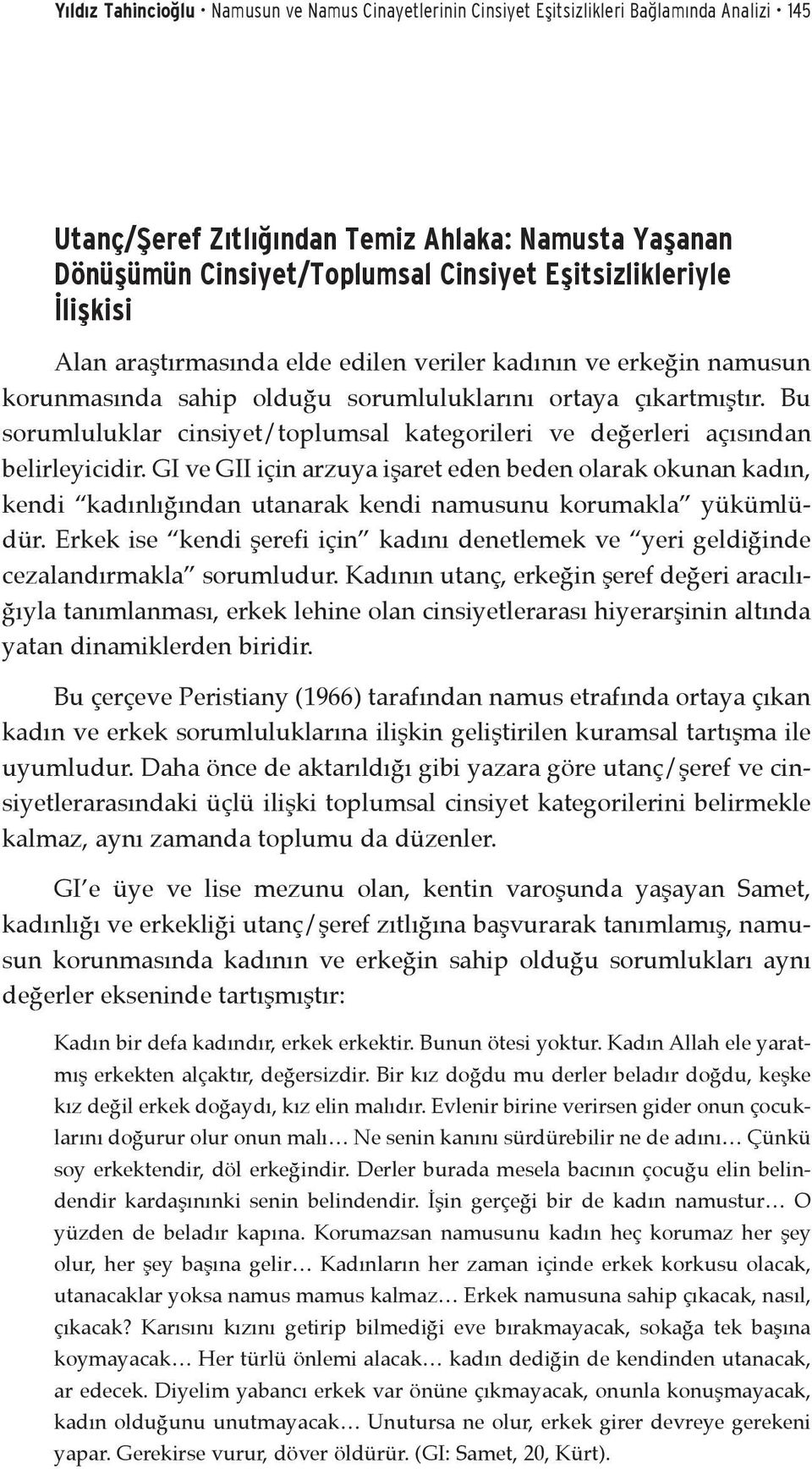 Bu sorumluluklar cinsiyet/toplumsal kategorileri ve değerleri açısından belirleyicidir.