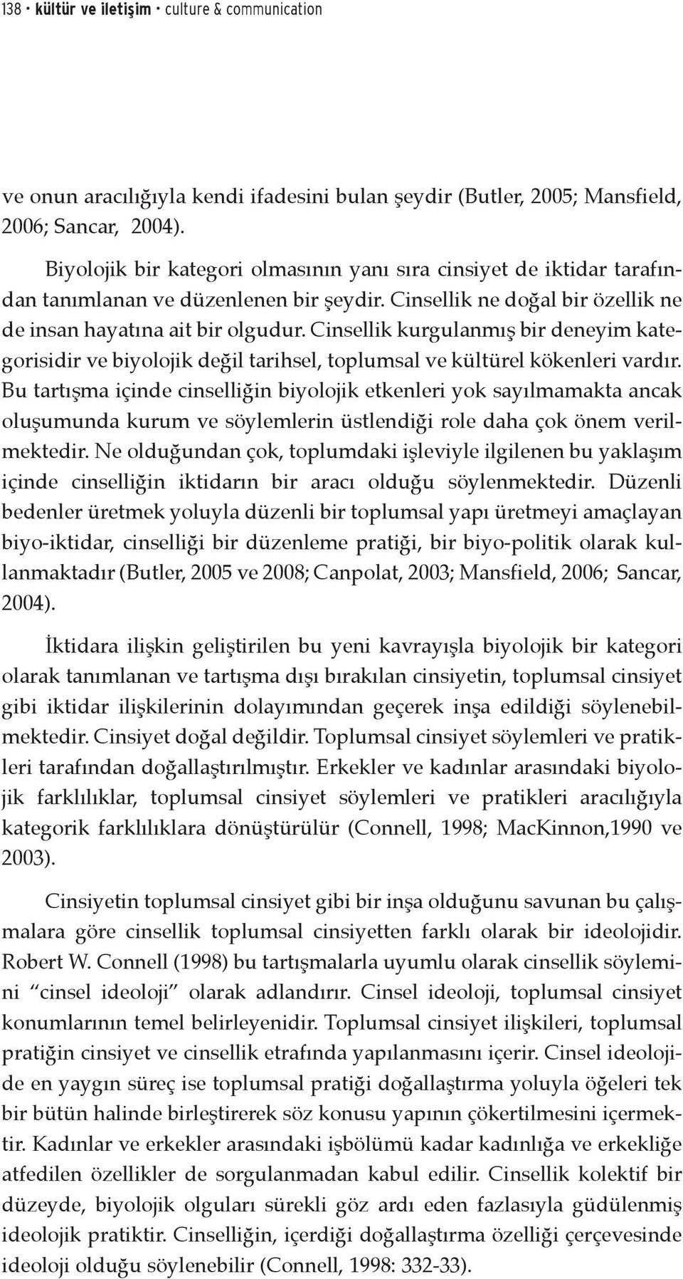 Cinsellik kurgulanmış bir deneyim kategorisidir ve biyolojik değil tarihsel, toplumsal ve kültürel kökenleri vardır.