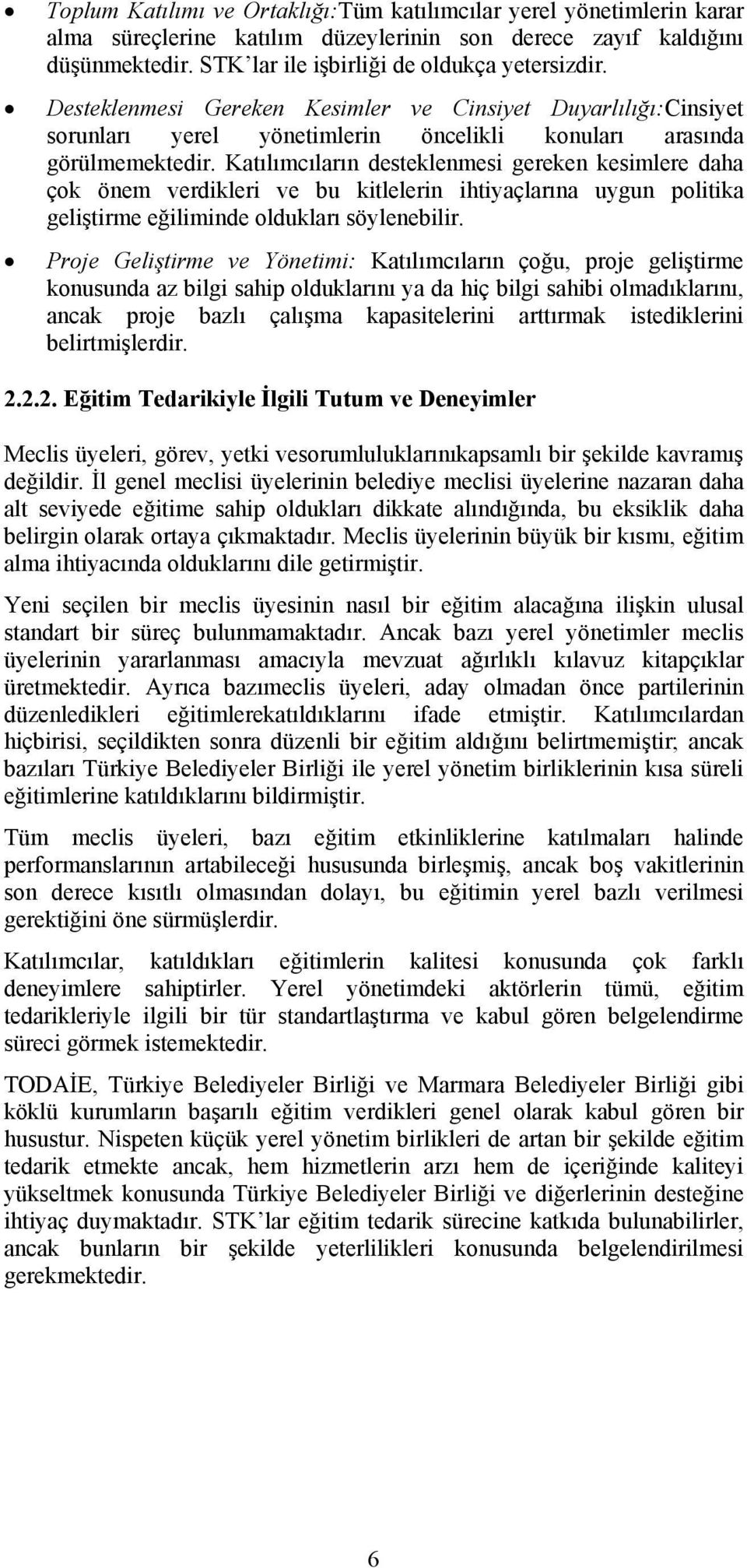 Katılımcıların desteklenmesi gereken kesimlere daha çok önem verdikleri ve bu kitlelerin ihtiyaçlarına uygun politika geliştirme eğiliminde oldukları söylenebilir.