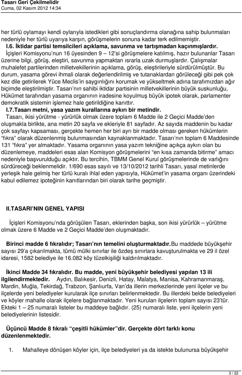 İçişleri Komisyonu nun 16 üyesinden 9 12 si görüşmelere katılmış, hazır bulunanlar Tasarı üzerine bilgi, görüş, eleştiri, savunma yapmaktan ısrarla uzak durmuşlardır.