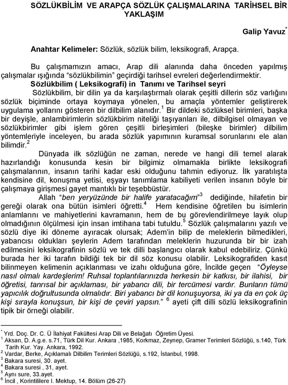 Sözlükbilim ( Leksikografi) in Tanımı ve Tarihsel seyri Sözlükbilim, bir dilin ya da karşılaştırmalı olarak çeşitli dillerin söz varlığını sözlük biçiminde ortaya koymaya yönelen, bu amaçla yöntemler