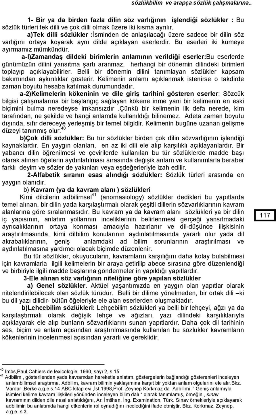 a-i)zamandaş dildeki birimlerin anlamının verildiği eserler:bu eserlerde günümüzün dilini yansıtma şartı aranmaz, herhangi bir dönemin dilindeki birimleri toplayıp açıklayabilirler.