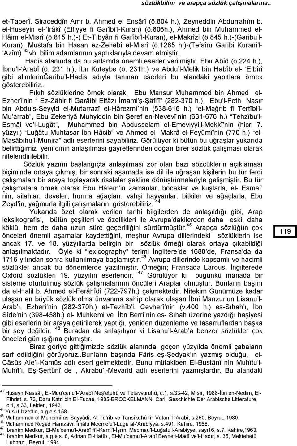 )-(tefsîru Garibi Kurani l- Azîm). 43 vb. bilim adamlarının yaptıklarıyla devam etmiştir. Hadis alanında da bu anlamda önemli eserler verilmiştir. Ebu Abîd (ö.224 h.), İbnu l- Arabî (ö. 231 h.