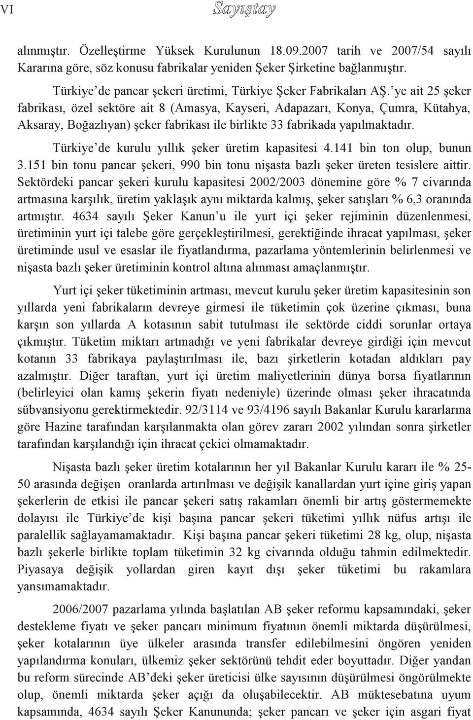 ye ait 25 şeker fabrikası, özel sektöre ait 8 (Amasya, Kayseri, Adapazarı, Konya, Çumra, Kütahya, Aksaray, Boğazlıyan) şeker fabrikası ile birlikte 33 fabrikada yapılmaktadır.