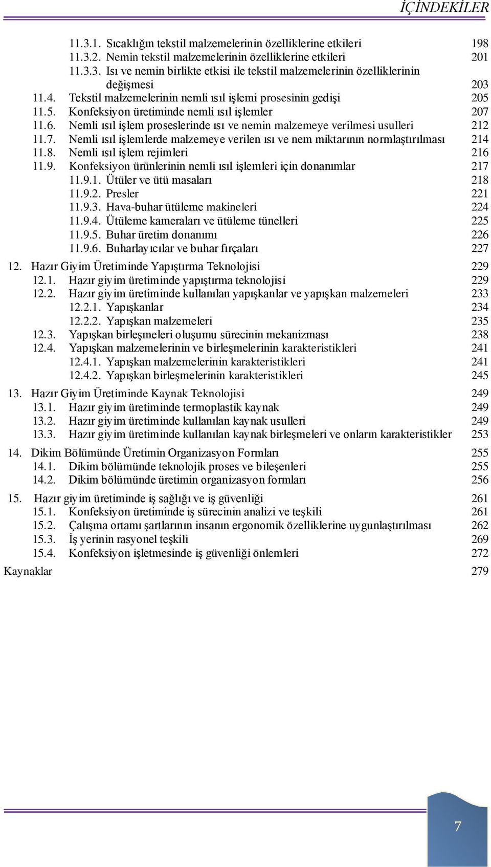 Nemli ısıl işlemlerde malzemeye verilen ısı ve nem miktarının normlaştırılması 11.8. Nemli ısıl işlem rejimleri 11.. Konfeksiyon ürünlerinin nemli ısıl işlemleri için donanımlar 11..1. Ütüler ve ütü masaları 11.