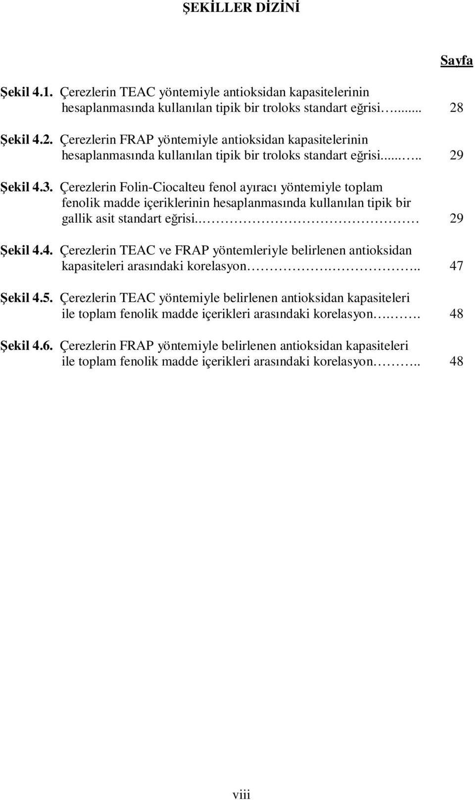 Çerezlerin Folin-Ciocalteu fenol ayıracı yöntemiyle toplam fenolik madde içeriklerinin hesaplanmasında kullanılan tipik bir gallik asit standart eğrisi.. 29 Şekil 4.