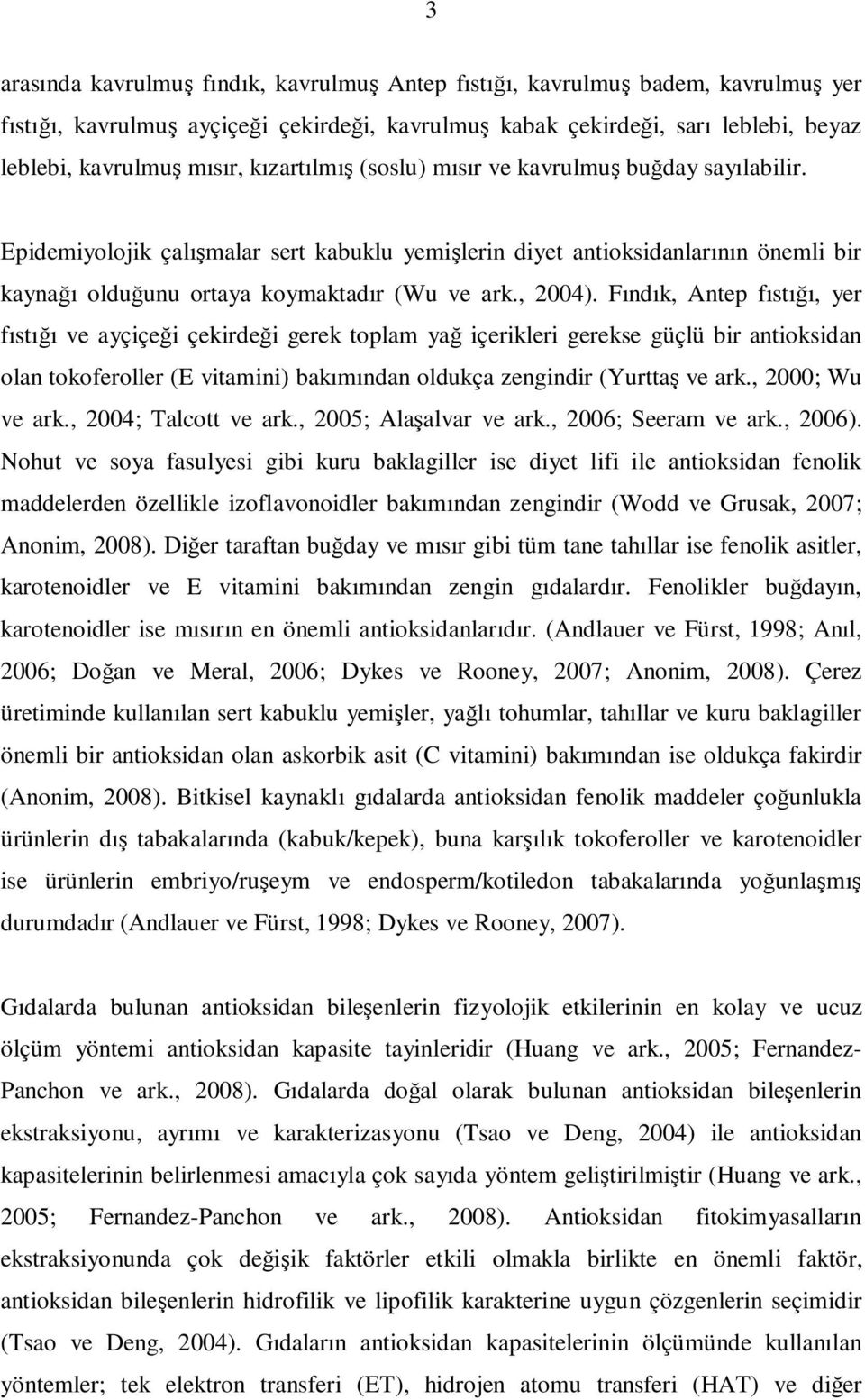 Fındık, Antep fıstığı, yer fıstığı ve ayçiçeği çekirdeği gerek toplam yağ içerikleri gerekse güçlü bir antioksidan olan tokoferoller (E vitamini) bakımından oldukça zengindir (Yurttaş ve ark.