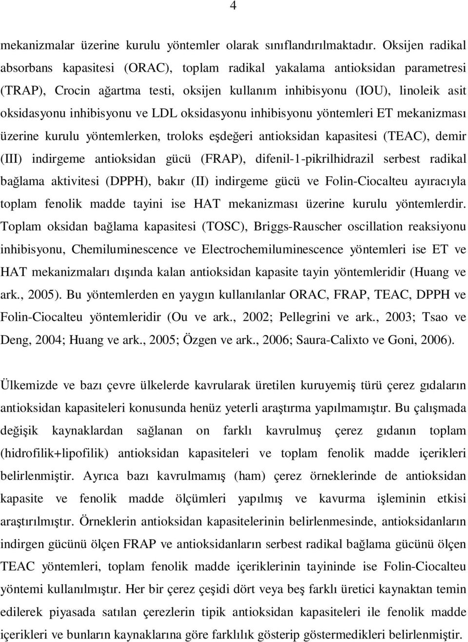 LDL oksidasyonu inhibisyonu yöntemleri ET mekanizması üzerine kurulu yöntemlerken, troloks eşdeğeri antioksidan kapasitesi (TEAC), demir (III) indirgeme antioksidan gücü (FRAP),