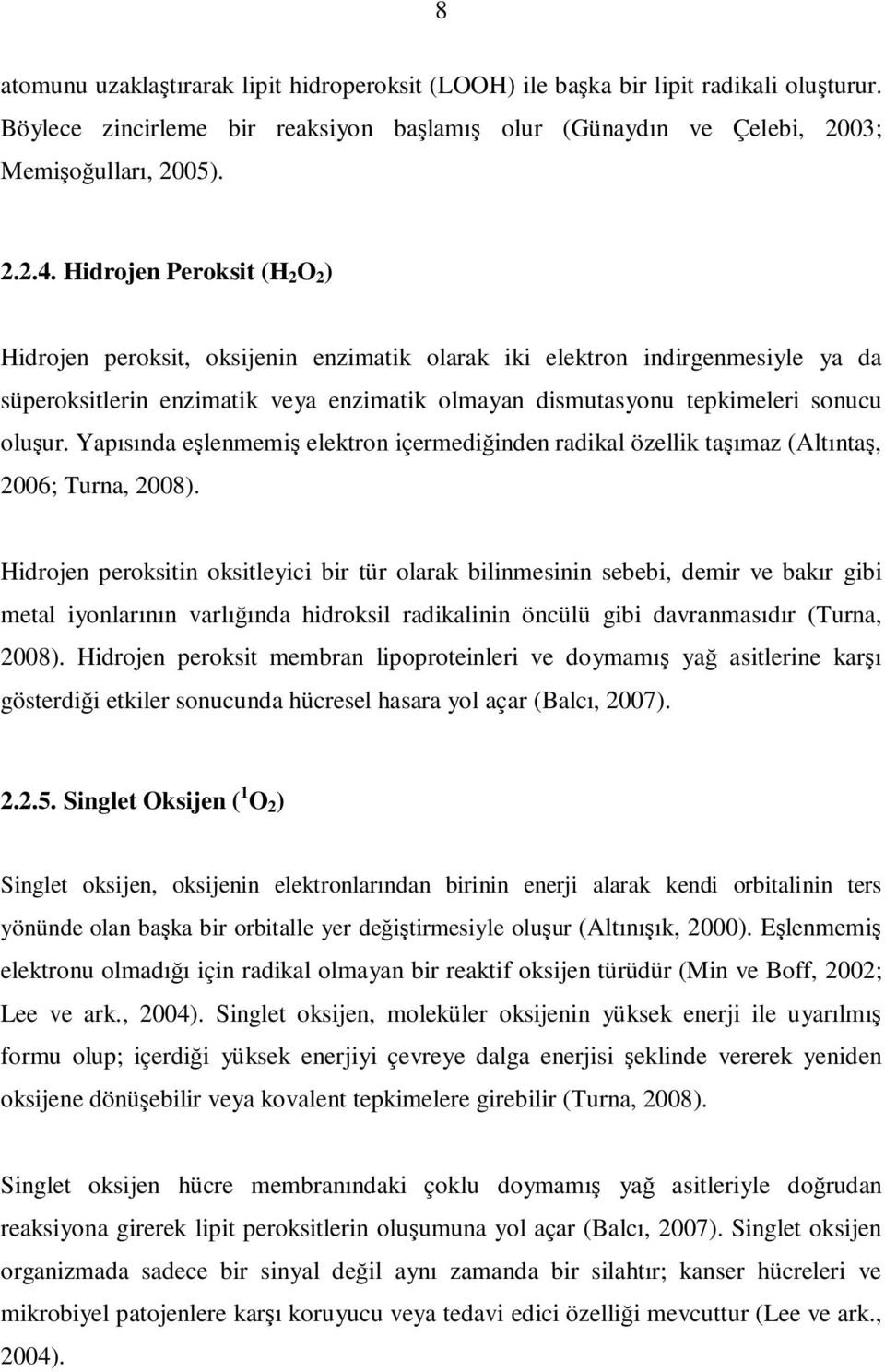 Yapısında eşlenmemiş elektron içermediğinden radikal özellik taşımaz (Altıntaş, 2006; Turna, 2008).