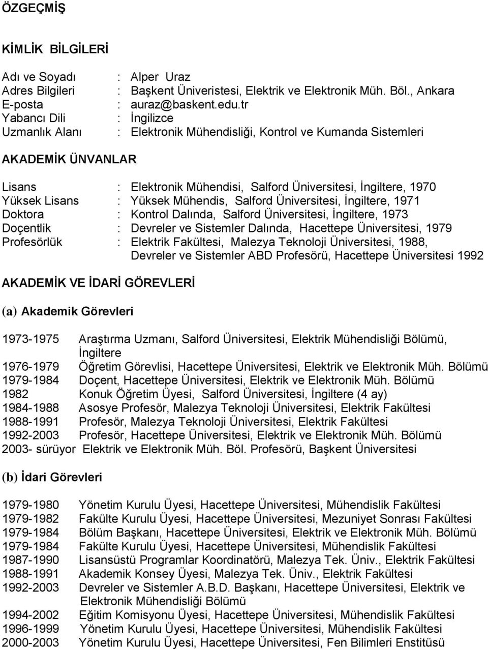 Üniversitesi, Ġngiltere, 1971 Doktora : Kontrol Dalında, Salford Üniversitesi, Ġngiltere, 1973 Doçentlik : Devreler ve Sistemler Dalında, Hacettepe Üniversitesi, 1979 Profesörlük : Elektrik