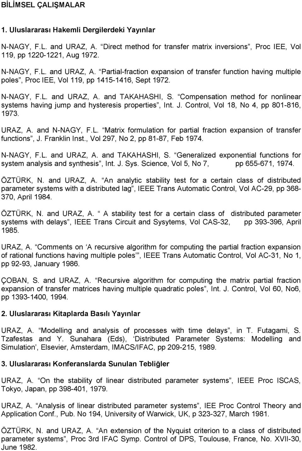 Partial-fraction expansion of transfer function having multiple poles, Proc IEE, Vol 119, pp 1415-1416, Sept 1972. N-NAGY, F.L. and URAZ, A. and TAKAHASHI, S.