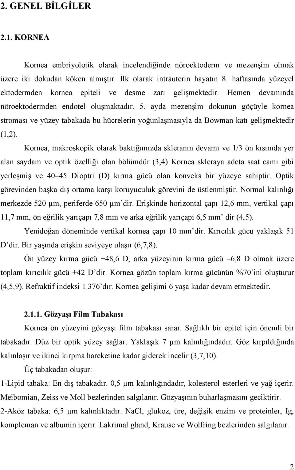 ayda mezenşim dokunun göçüyle kornea stroması ve yüzey tabakada bu hücrelerin yoğunlaşmasıyla da Bowman katı gelişmektedir (1,2).