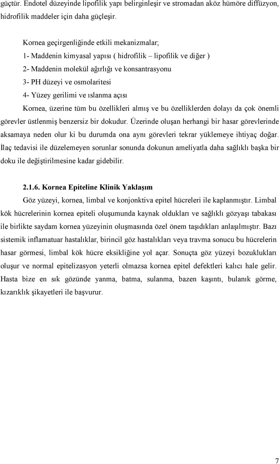 ve ıslanma açısı Kornea, üzerine tüm bu özellikleri almış ve bu özelliklerden dolayı da çok önemli görevler üstlenmiş benzersiz bir dokudur.