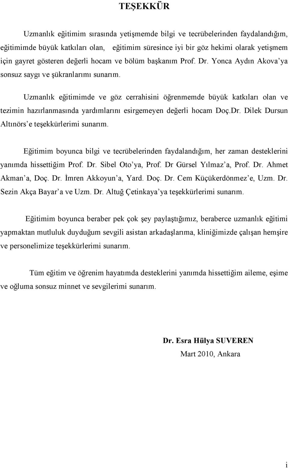 Uzmanlık eğitimimde ve göz cerrahisini öğrenmemde büyük katkıları olan ve tezimin hazırlanmasında yardımlarını esirgemeyen değerli hocam Doç.Dr. Dilek Dursun Altınörs e teşekkürlerimi sunarım.