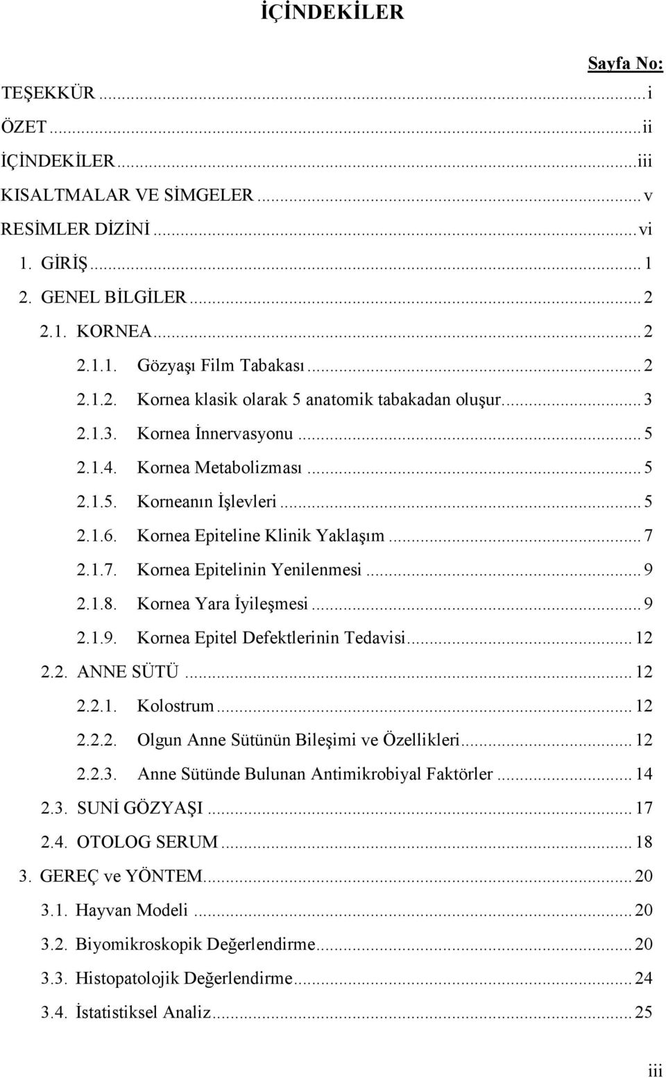 Kornea Epiteline Klinik Yaklaşım... 7 2.1.7. Kornea Epitelinin Yenilenmesi... 9 2.1.8. Kornea Yara İyileşmesi... 9 2.1.9. Kornea Epitel Defektlerinin Tedavisi... 12 2.2. ANNE SÜTÜ... 12 2.2.1. Kolostrum.