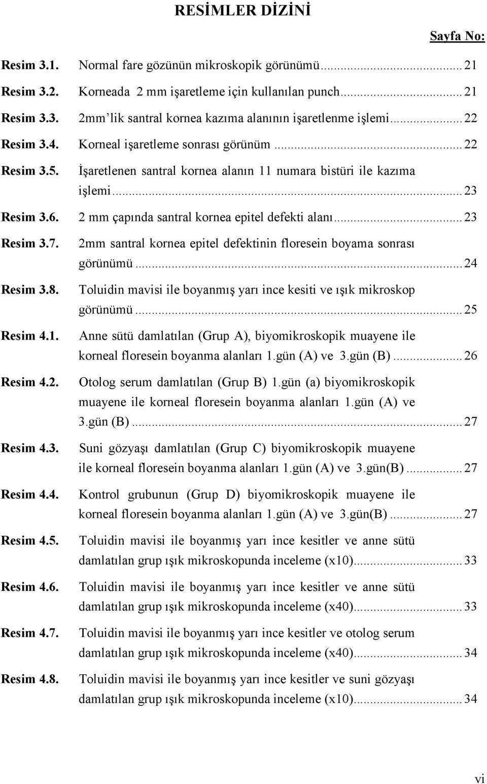 2 mm çapında santral kornea epitel defekti alanı... 23 Resim 3.7. Resim 3.8. Resim 4.1. Resim 4.2. Resim 4.3. Resim 4.4. Resim 4.5. Resim 4.6. Resim 4.7. Resim 4.8. 2mm santral kornea epitel defektinin floresein boyama sonrası görünümü.