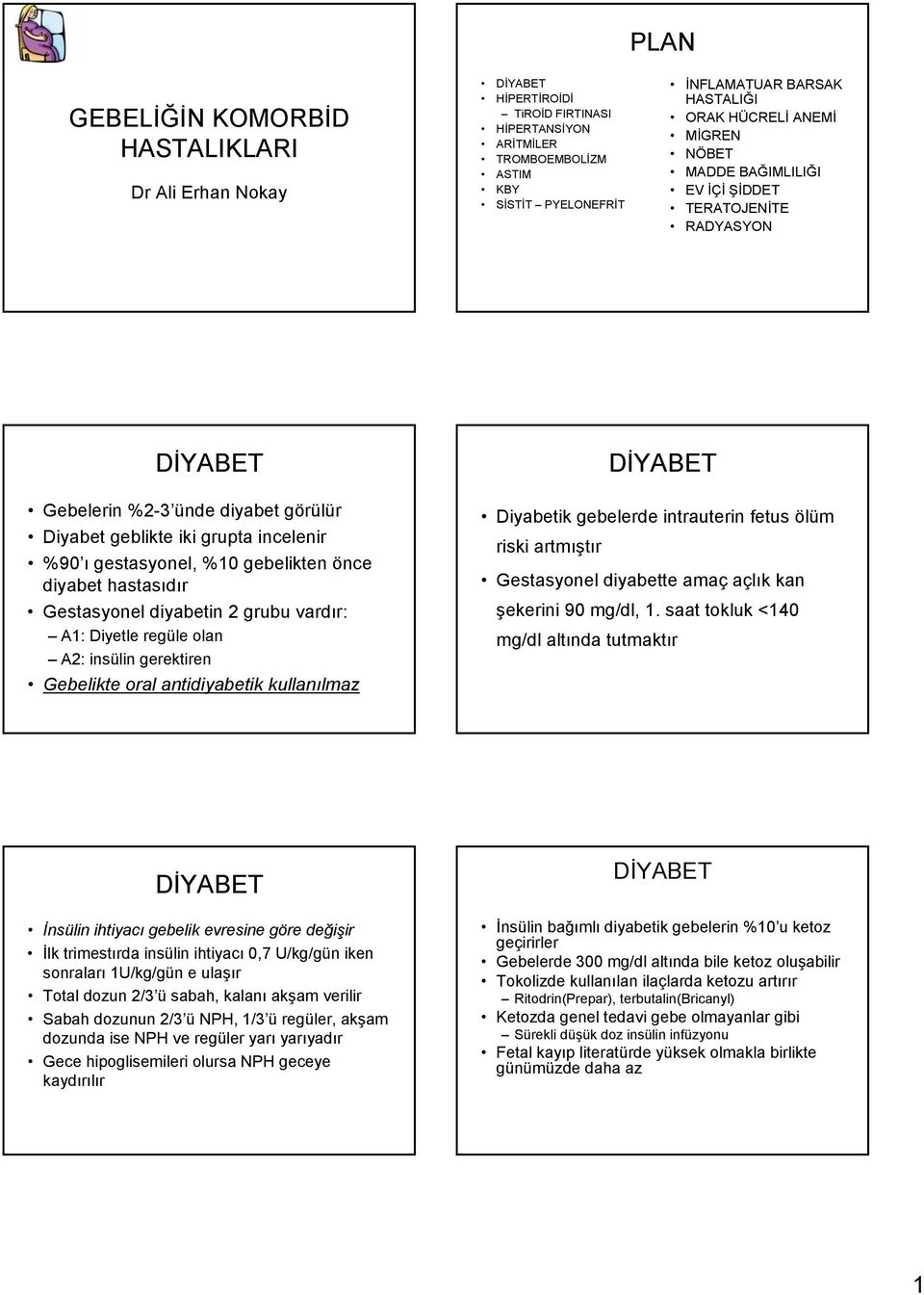 hastasıdır Gestasyonel diyabetin 2 grubu vardır: A1: Diyetle regüle olan A2: insülin gerektiren Gebelikte oral antidiyabetik kullanılmaz Diyabetik gebelerde intrauterin fetus ölüm riski artmıştır