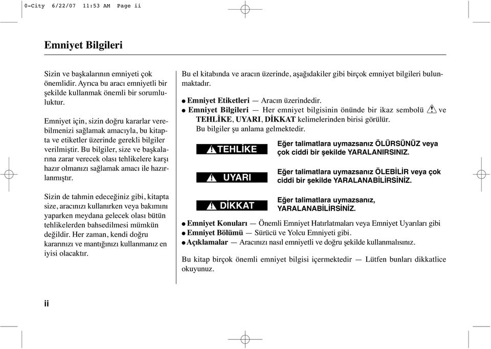 Bu bilgiler, size ve başkalarına zarar verecek olası tehlikelere karşı hazır olmanızı sağlamak amacı ile hazırlanmıştır.