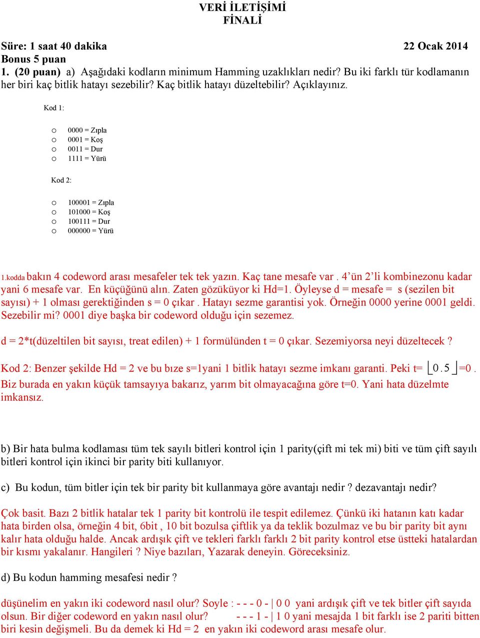 Kd 1: 0000 = Zıpla 0001 = Kş 0011 = Dur 1111 = Yürü Kd 2: 100001 = Zıpla 101000 = Kş 100111 = Dur 000000 = Yürü 1.kdda bakın 4 cdewrd arası mesafeler tek tek yazın. Kaç tane mesafe var.