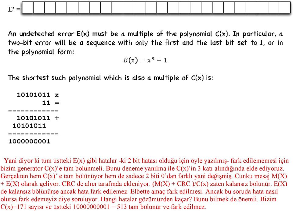 Cunku mesaj M(X) + E(X) larak geliyr. CRC de alıcı tarafında ekleniyr. (M(X) + CRC )/C(x) zaten kalansız bölünür. E(X) de kalansız bölünürse ancak hata fark edilemez.