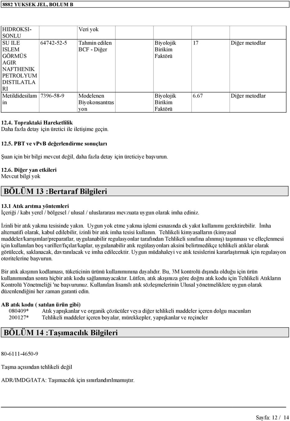 67 Diğer metodlar Şuan için bir bilgi mevcut değil, daha fazla detay için üreticiye başvurun. 12.6. Diğer yan etkileri Mevcut bilgi yok BÖLÜM 13 :Bertaraf Bilgileri 13.