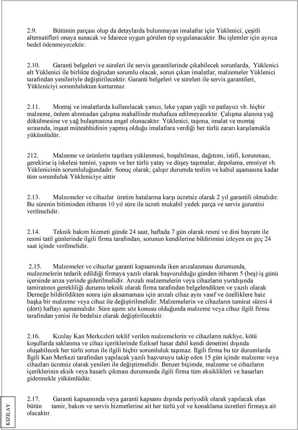 Garanti belgeleri ve süreleri ile servis garantilerinde çıkabilecek sorunlarda, Yüklenici alt Yüklenici ile birlikte doğrudan sorumlu olacak, sorun çıkan imalatlar, malzemeler Yüklenici tarafından