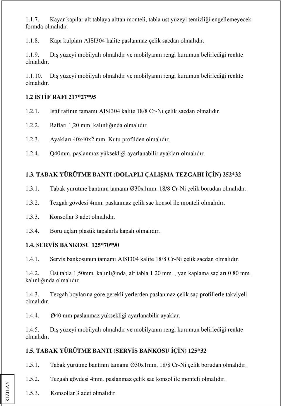 2.2. Rafları 1,20 mm. kalınlığında 1.2.3. Ayakları 40x40x2 mm. Kutu profilden 1.2.4. Q40mm. paslanmaz yüksekliği ayarlanabilir ayakları 1.3. TABAK YÜRÜTME BANTI (DOLAPLI ÇALIŞMA TEZGAHI İÇİN) 252*32 1.