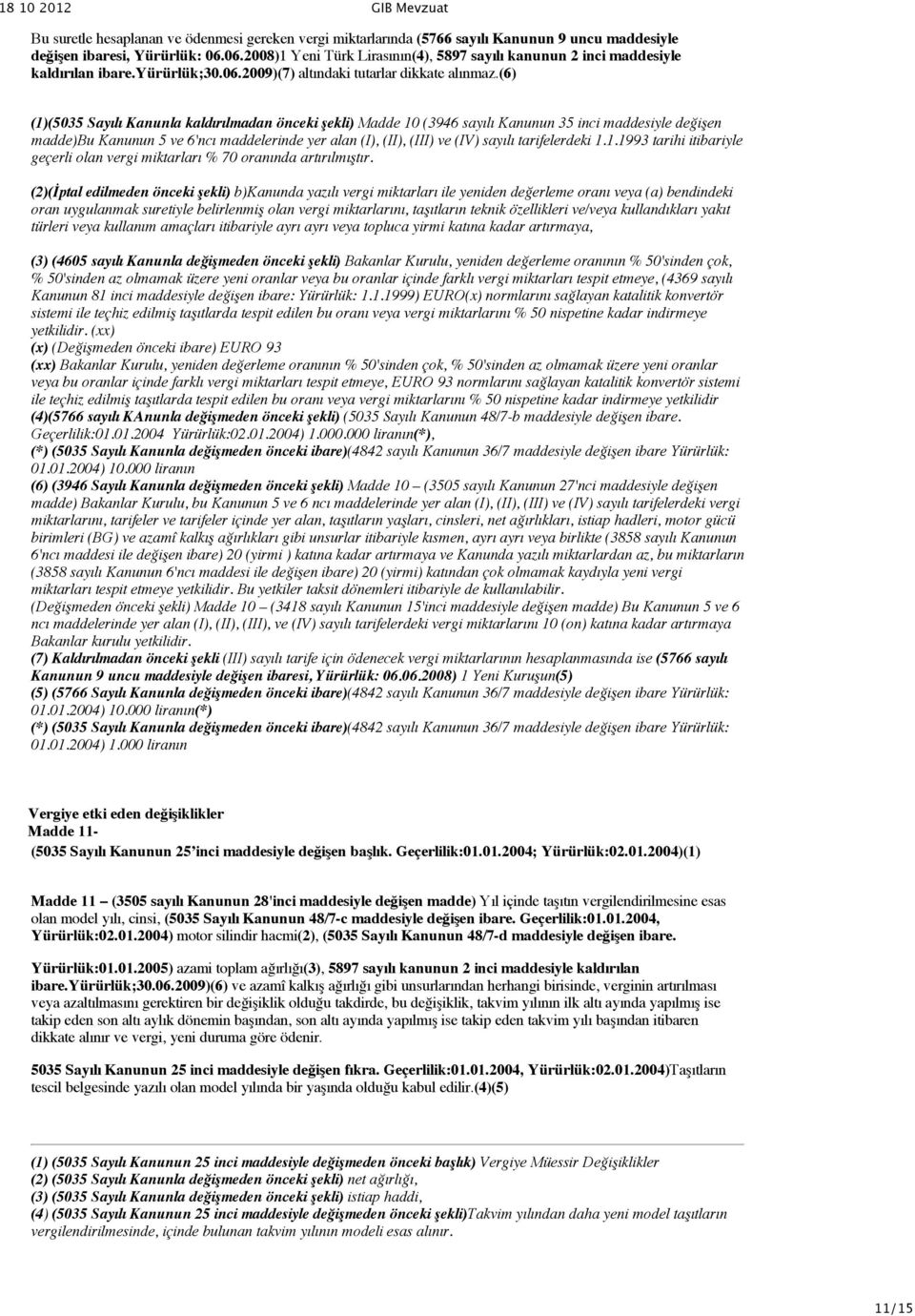 (6) (1)(5035 Sayılı Kanunla kaldırılmadan önceki şekli) Madde 10 (3946 sayılı Kanunun 35 inci maddesiyle değişen madde)bu Kanunun 5 ve 6'ncı maddelerinde yer alan (I), (II), (III) ve (IV) sayılı