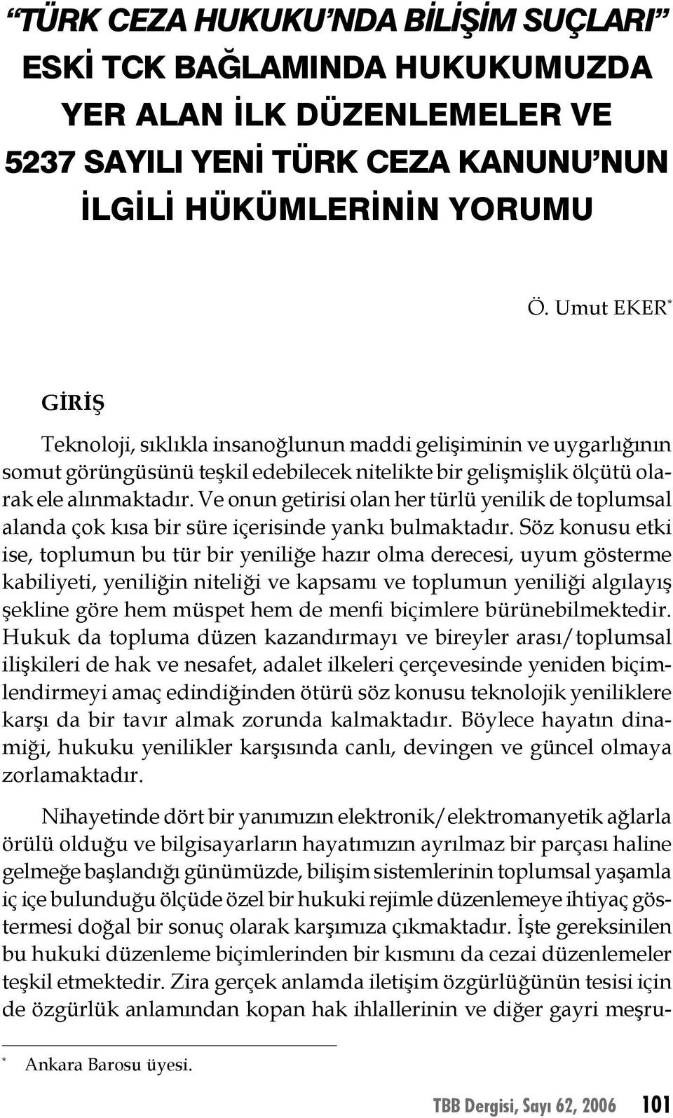 Ve onun getirisi olan her türlü yenilik de toplumsal alanda çok kısa bir süre içerisinde yankı bulmaktadır.