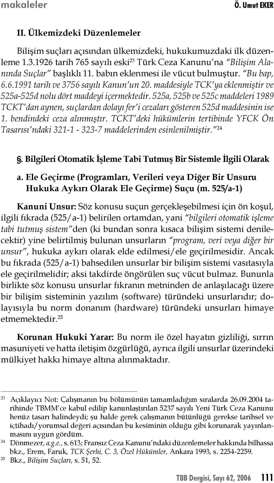 maddesiyle TCK ya eklenmiştir ve 525a-525d nolu dört maddeyi içermektedir. 525a, 525b ve 525c maddeleri 1989 TCKT dan aynen, suçlardan dolayı fer i cezaları gösteren 525d maddesinin ise 1.