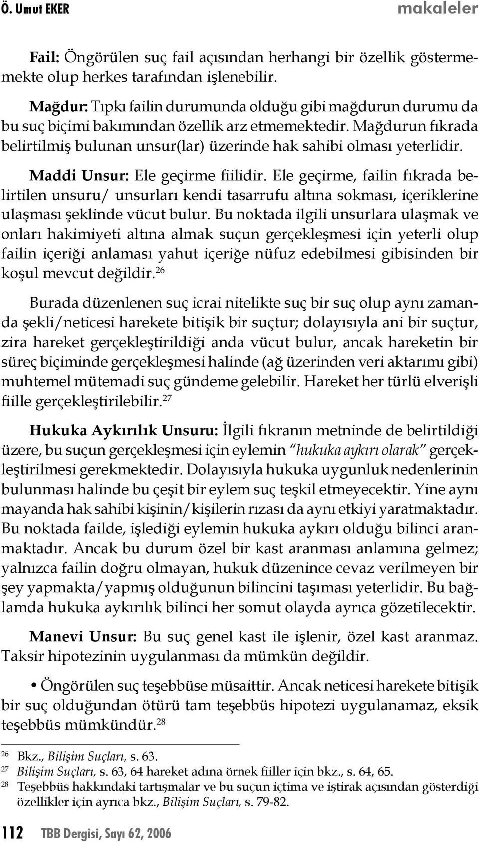 Maddi Unsur: Ele geçirme fiilidir. Ele geçirme, failin fıkrada belirtilen unsuru/ unsurları kendi tasarrufu altına sokması, içeriklerine ulaşması şeklinde vücut bulur.