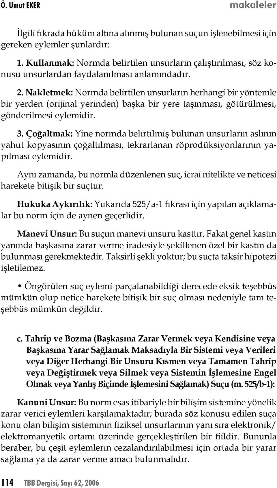 Nakletmek: Normda belirtilen unsurların herhangi bir yöntemle bir yerden (orijinal yerinden) başka bir yere taşınması, götürülmesi, gönderilmesi eylemidir. 3.