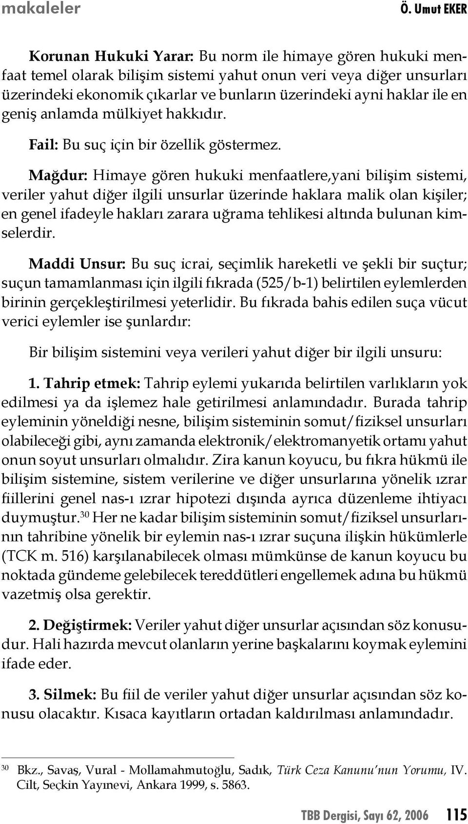 haklar ile en geniş anlamda mülkiyet hakkıdır. Fail: Bu suç için bir özellik göstermez.