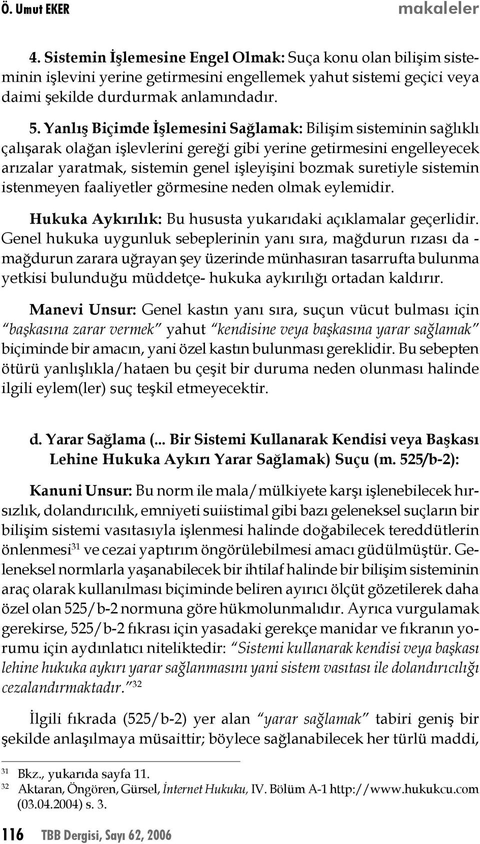 sistemin istenmeyen faaliyetler görmesine neden olmak eylemidir. Hukuka Aykırılık: Bu hususta yukarıdaki açıklamalar geçerlidir.