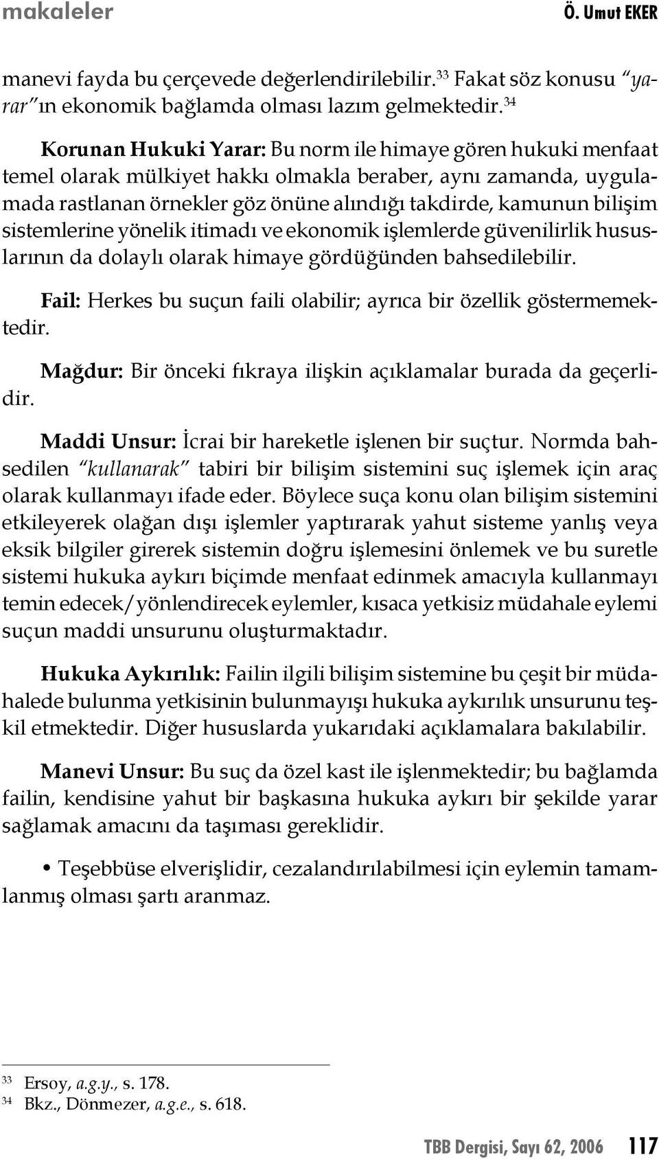 sistemlerine yönelik itimadı ve ekonomik işlemlerde güvenilirlik hususlarının da dolaylı olarak himaye gördüğünden bahsedilebilir.