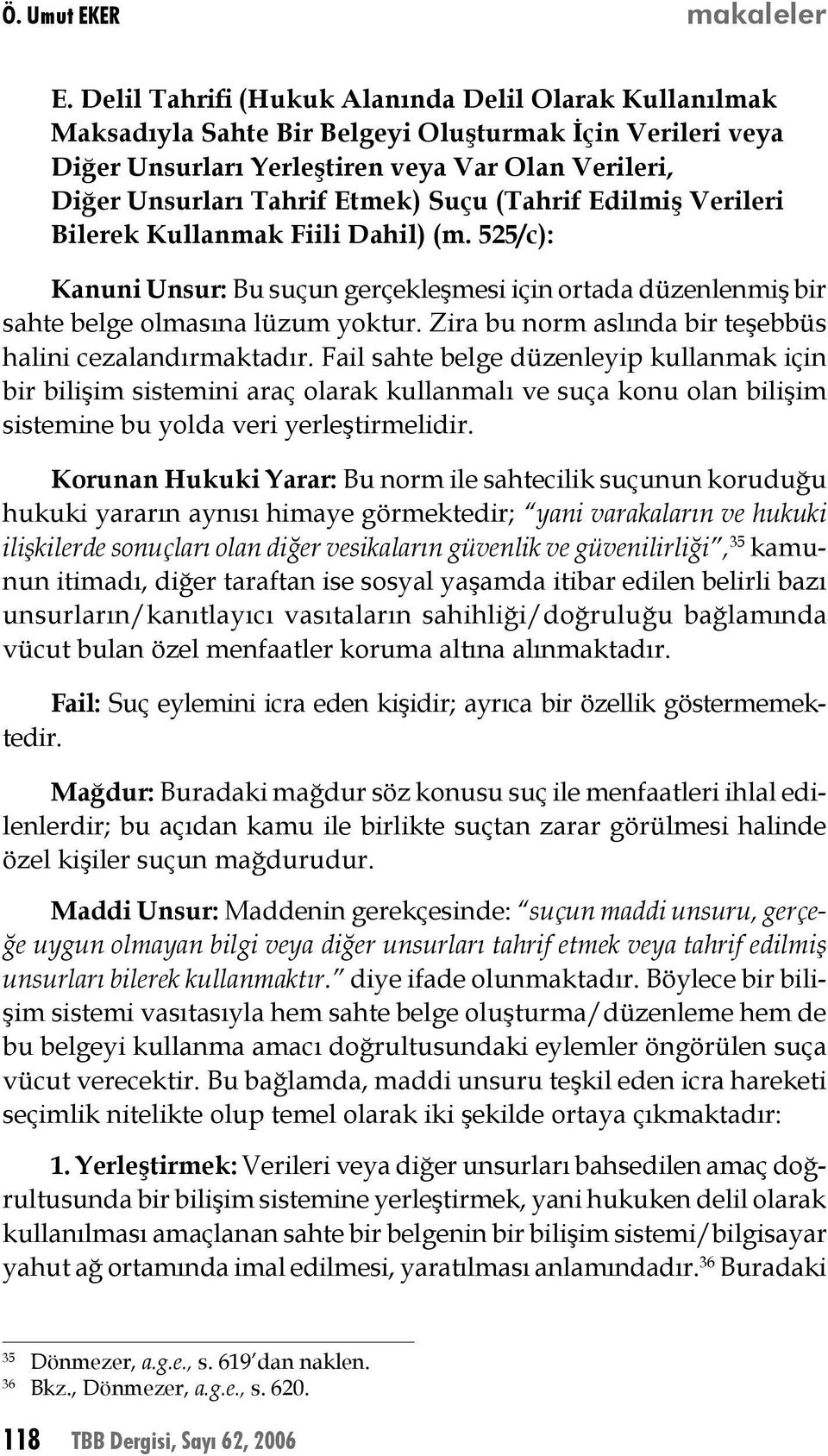 Suçu (Tahrif Edilmiş Verileri Bilerek Kullanmak Fiili Dahil) (m. 525/c): Kanuni Unsur: Bu suçun gerçekleşmesi için ortada düzenlenmiş bir sahte belge olmasına lüzum yoktur.