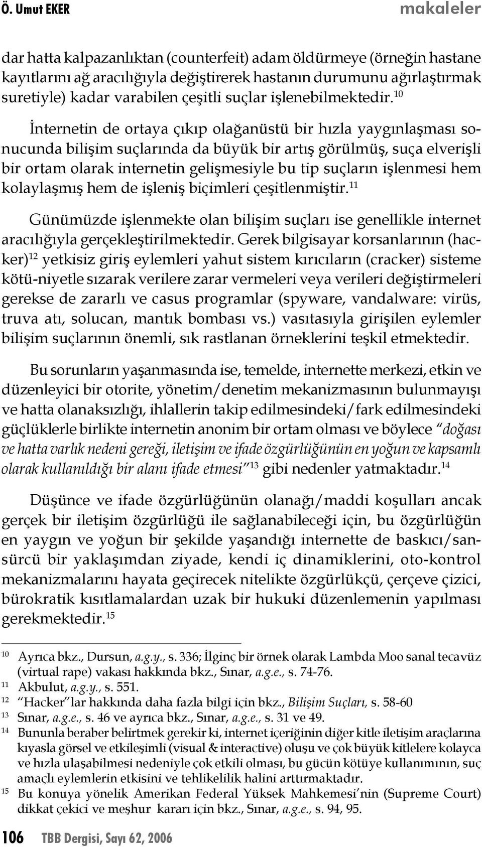 10 İnternetin de ortaya çıkıp olağanüstü bir hızla yaygınlaşması sonucunda bilişim suçlarında da büyük bir artış görülmüş, suça elverişli bir ortam olarak internetin gelişmesiyle bu tip suçların