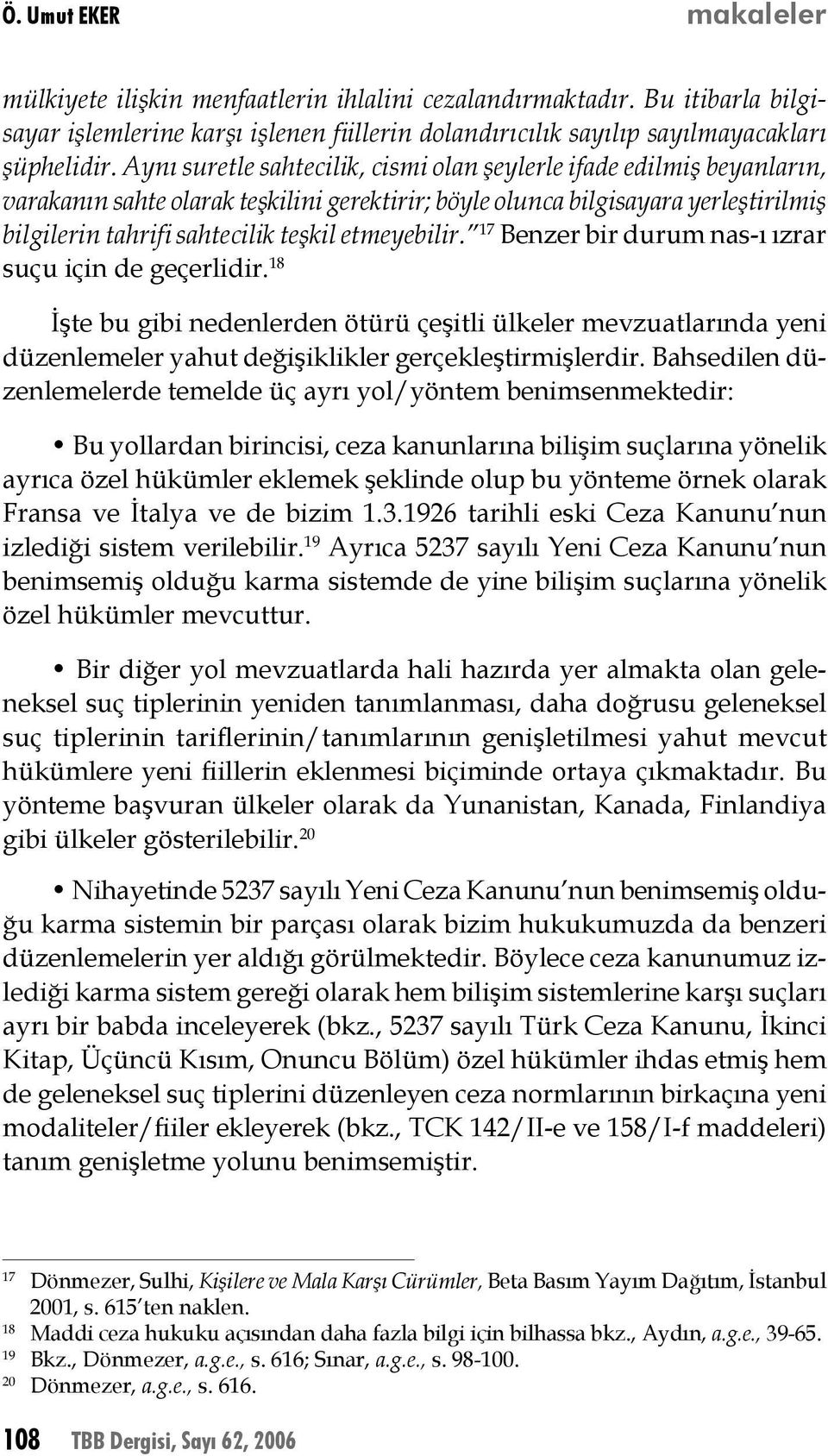 etmeyebilir. 17 Benzer bir durum nas-ı ızrar suçu için de geçerlidir. 18 İşte bu gibi nedenlerden ötürü çeşitli ülkeler mevzuatlarında yeni düzenlemeler yahut değişiklikler gerçekleştirmişlerdir.